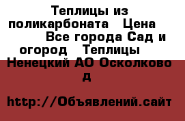 Теплицы из поликарбоната › Цена ­ 5 000 - Все города Сад и огород » Теплицы   . Ненецкий АО,Осколково д.